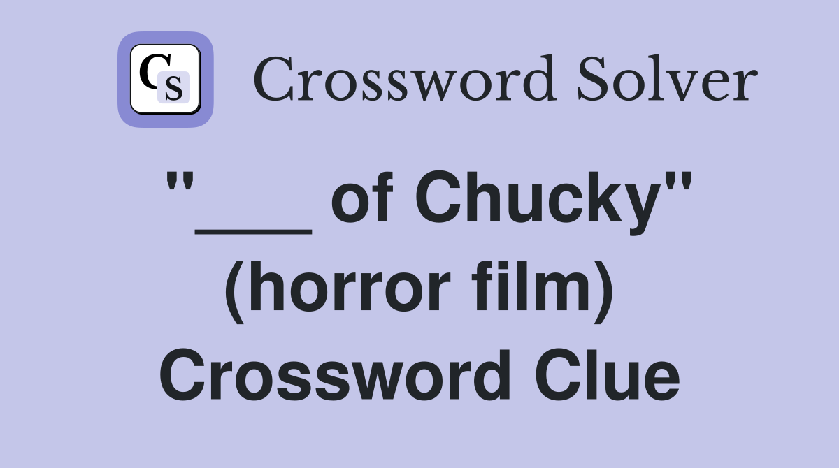 "___ of Chucky" (horror film) Crossword Clue