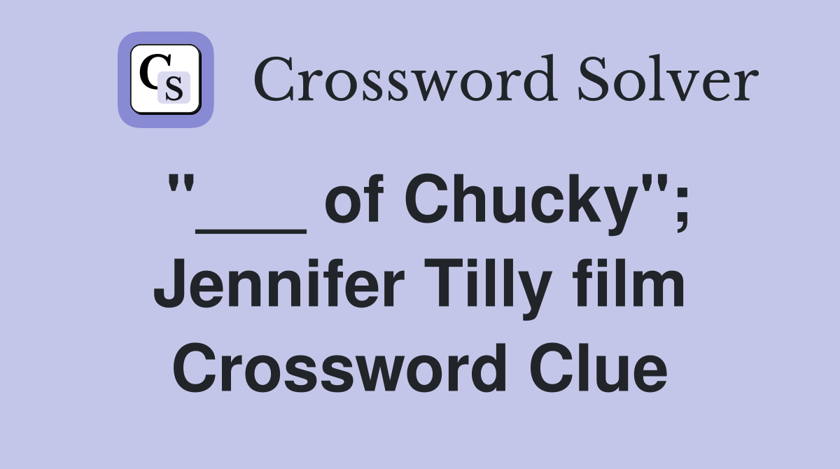 "___ of Chucky"; Jennifer Tilly film Crossword Clue