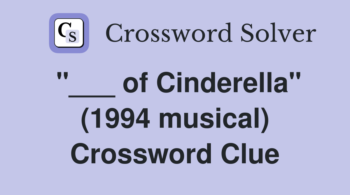 "___ of Cinderella" (1994 musical) Crossword Clue