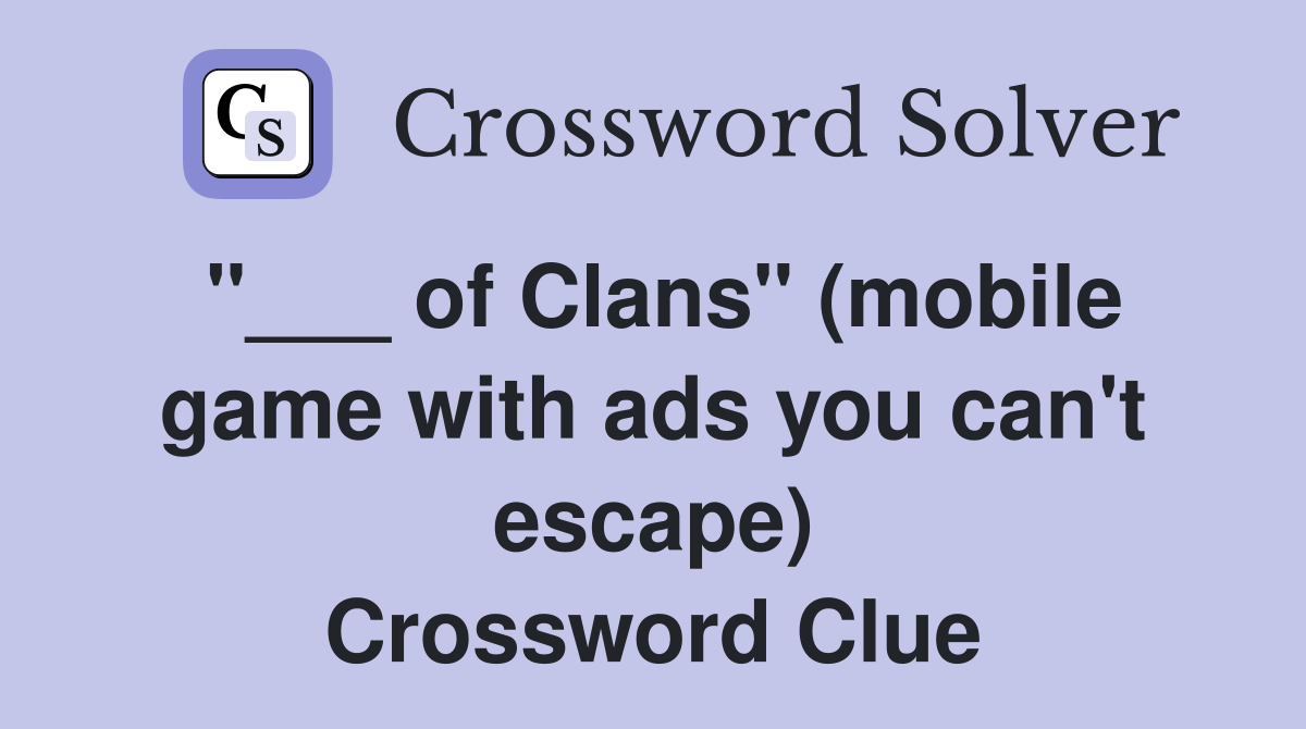 "___ of Clans" (mobile game with ads you can't escape) Crossword Clue