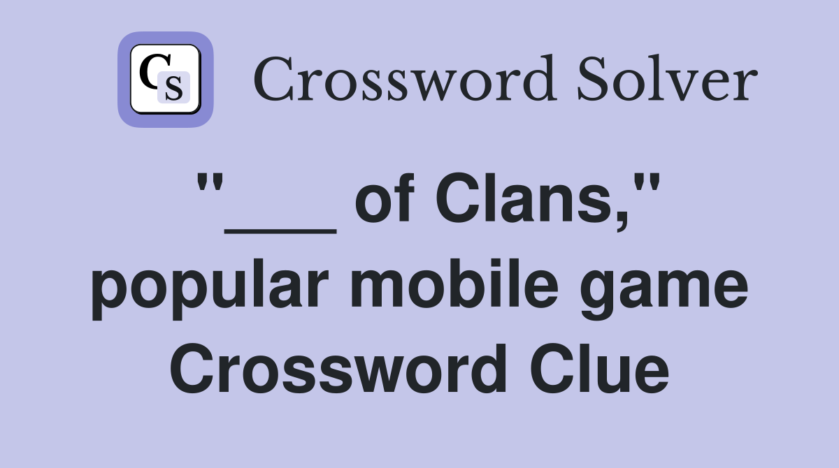 "___ of Clans," popular mobile game Crossword Clue