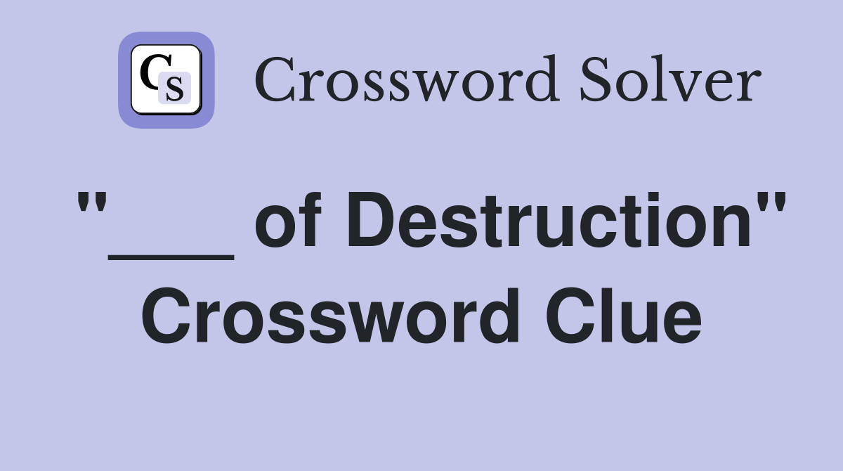 "___ of Destruction" Crossword Clue