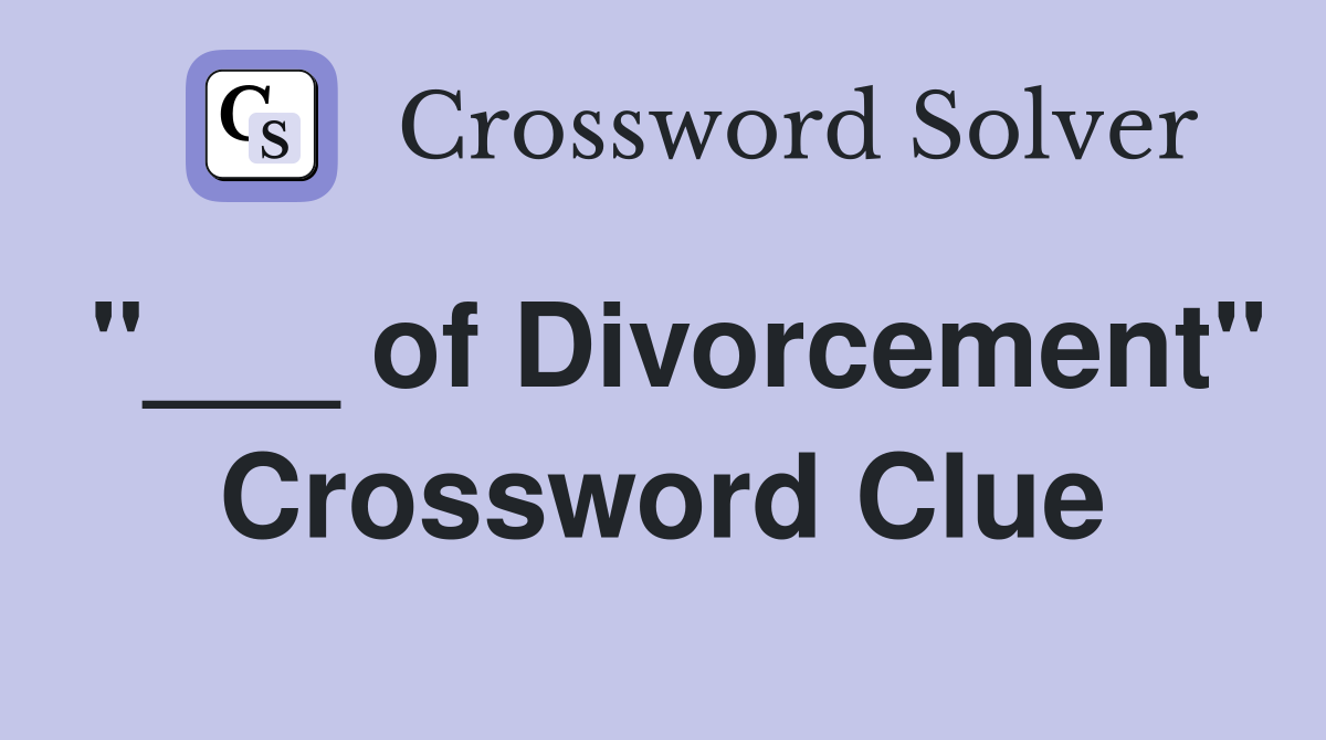 "___ of Divorcement" Crossword Clue