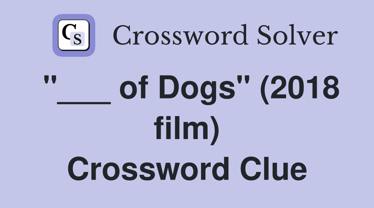 "___ of Dogs" (2018 film) Crossword Clue