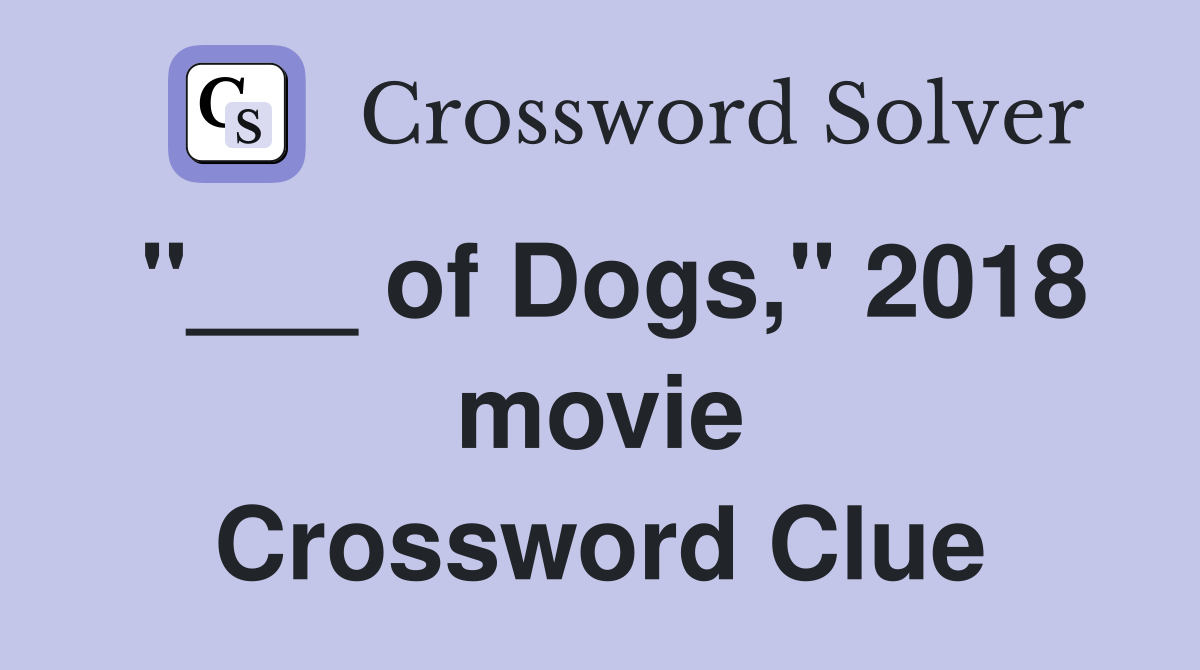 "___ of Dogs," 2018 movie Crossword Clue