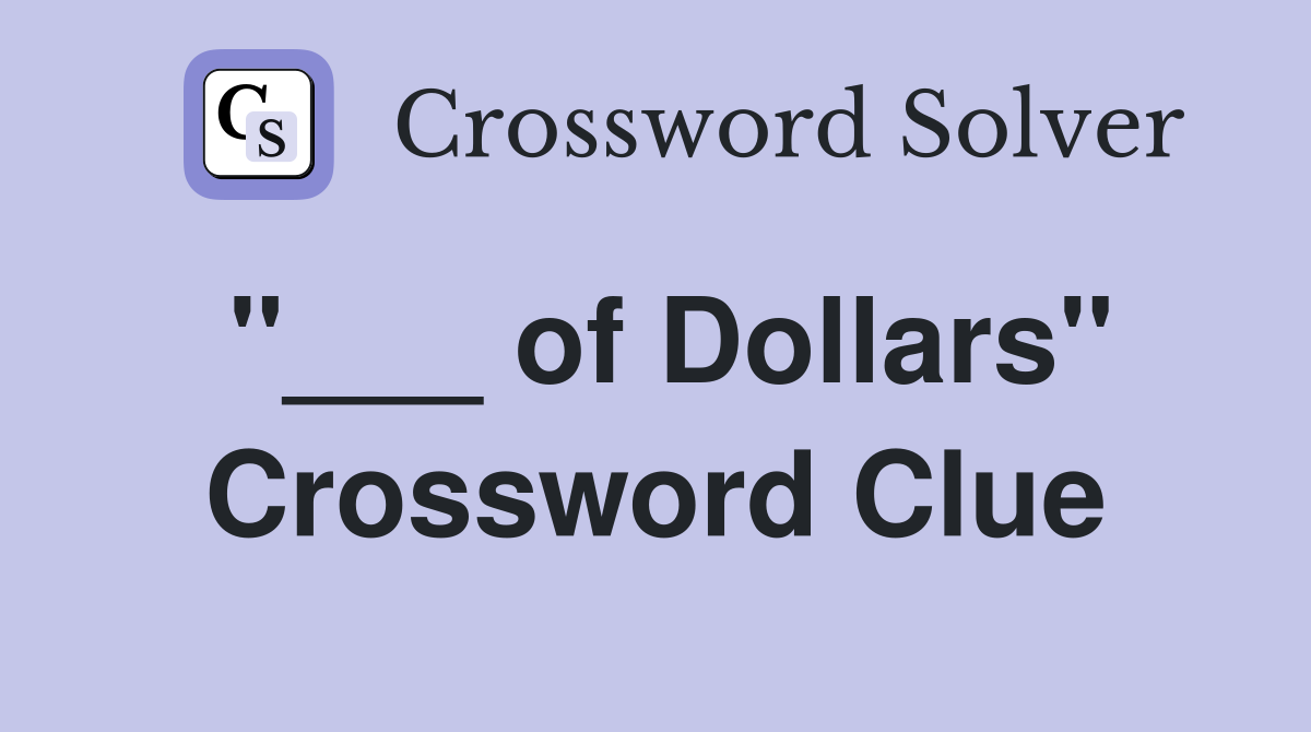 "___ of Dollars" Crossword Clue