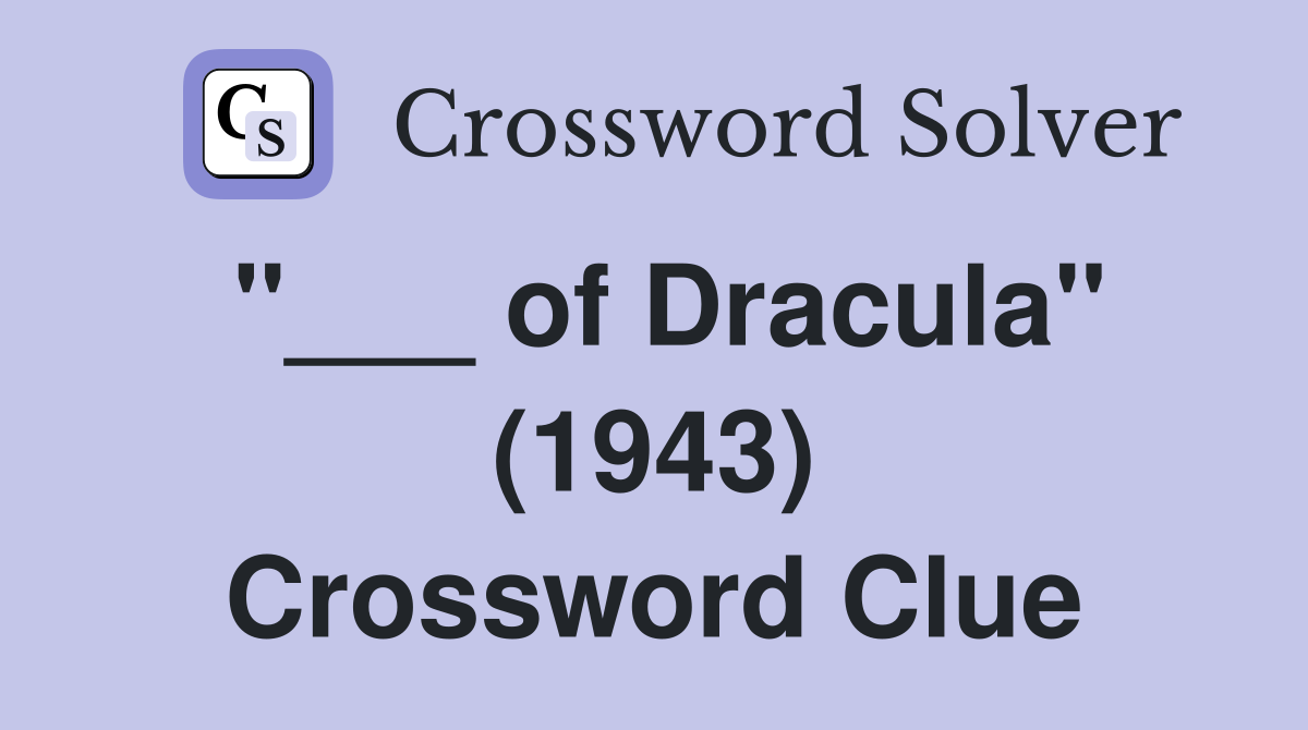 "___ of Dracula" (1943) Crossword Clue
