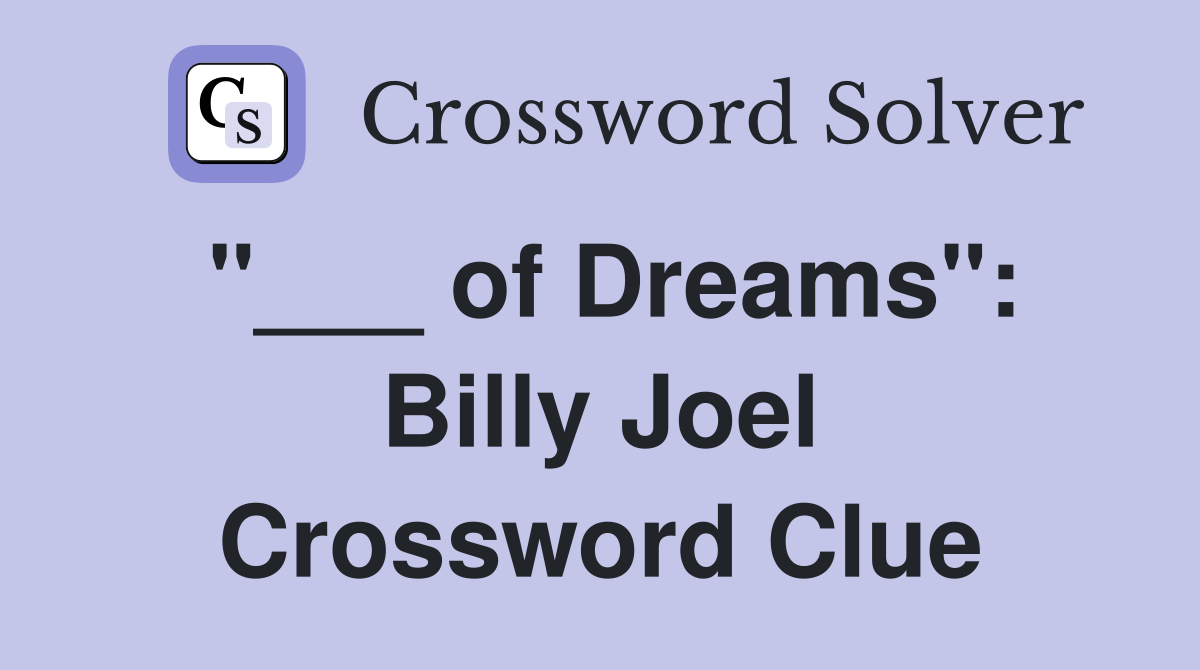 "___ of Dreams": Billy Joel Crossword Clue