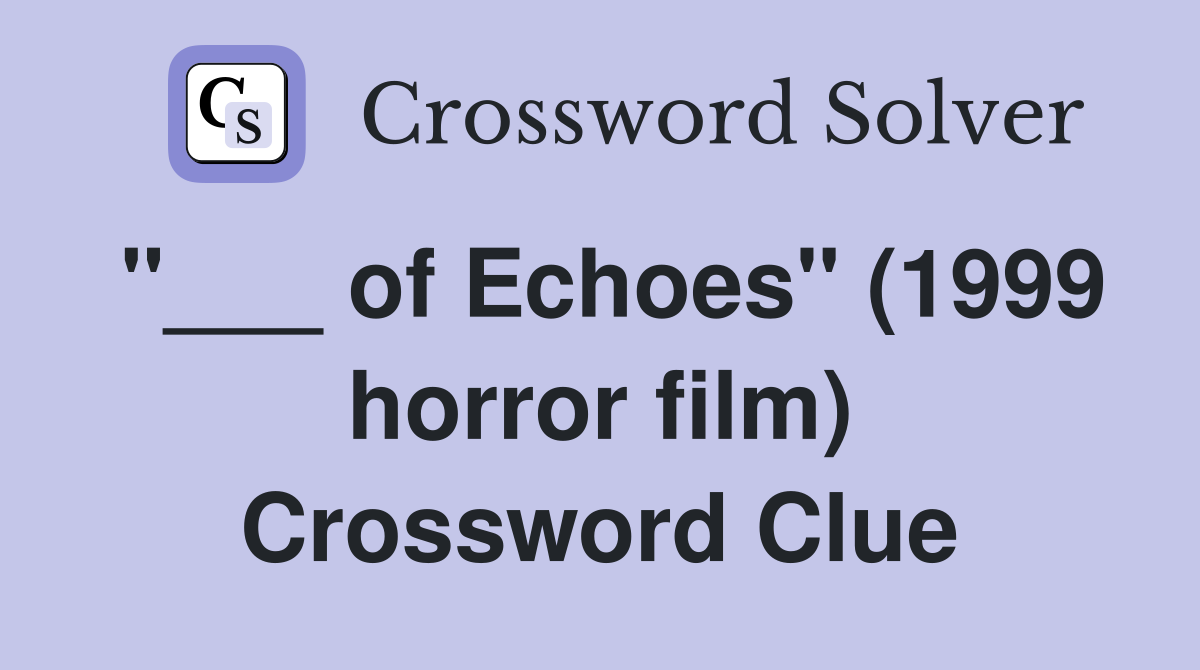 "___ of Echoes" (1999 horror film) Crossword Clue