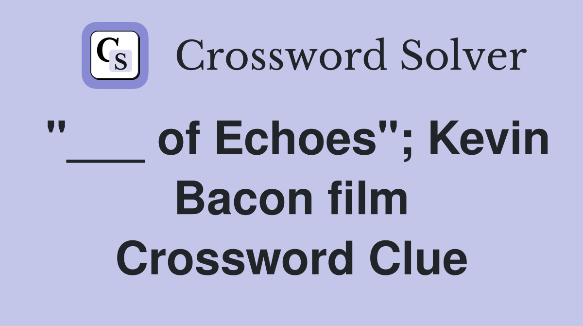 "___ of Echoes"; Kevin Bacon film Crossword Clue
