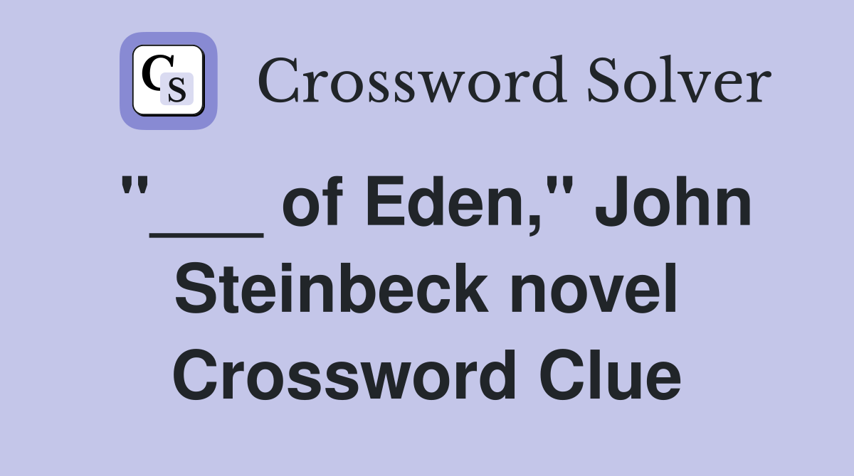 "___ of Eden," John Steinbeck novel Crossword Clue