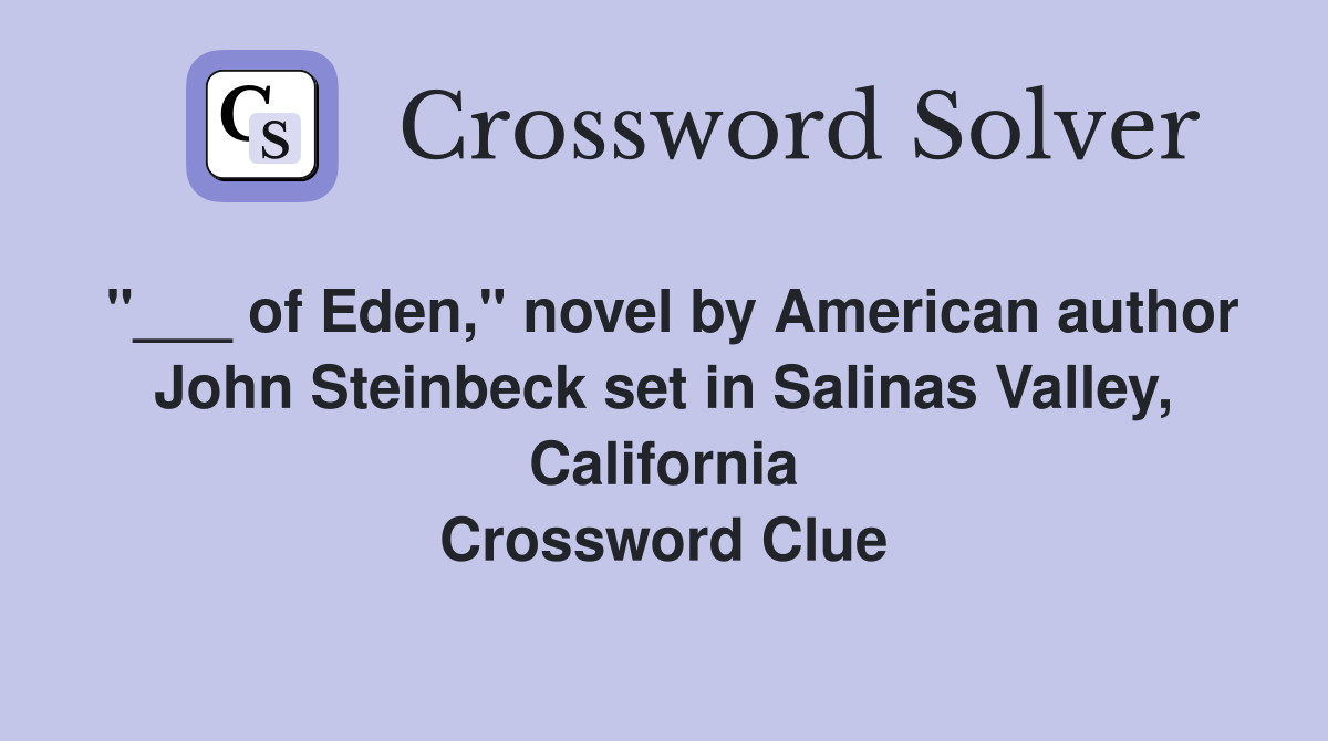 "___ of Eden," novel by American author John Steinbeck set in Salinas Valley, California Crossword Clue
