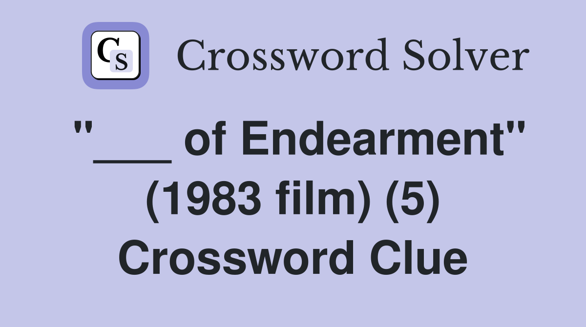 "___ of Endearment" (1983 film) (5) Crossword Clue