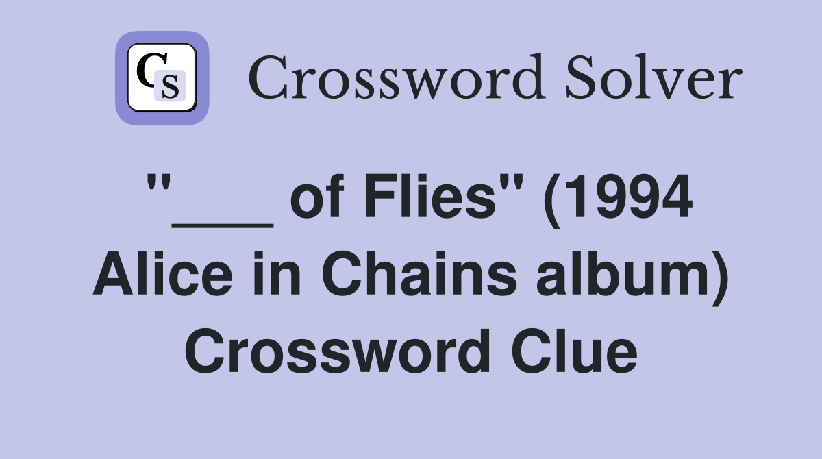 "___ of Flies" (1994 Alice in Chains album) Crossword Clue