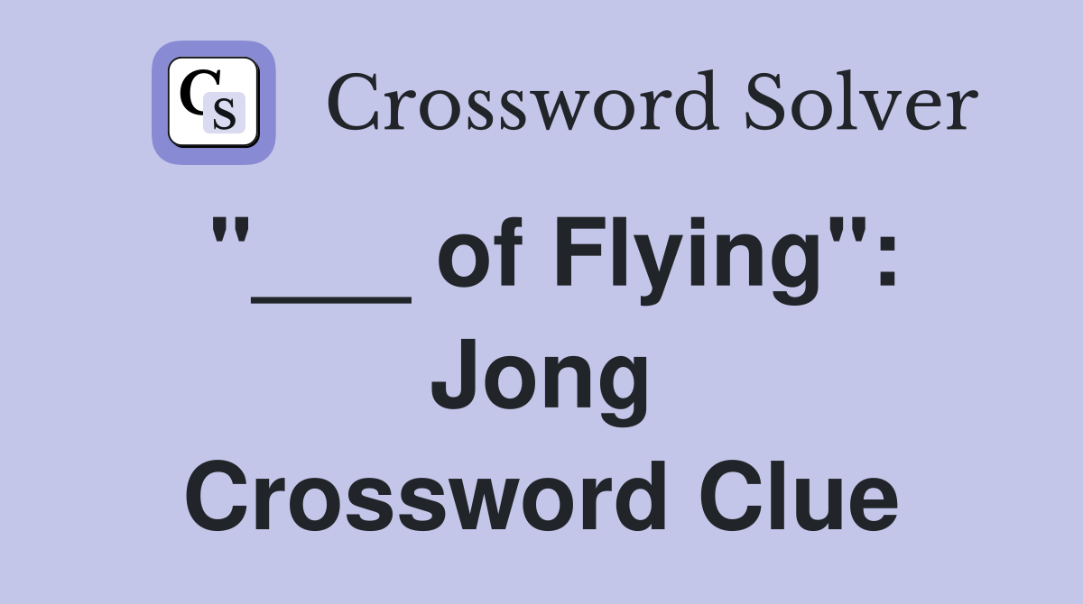 "___ of Flying": Jong Crossword Clue