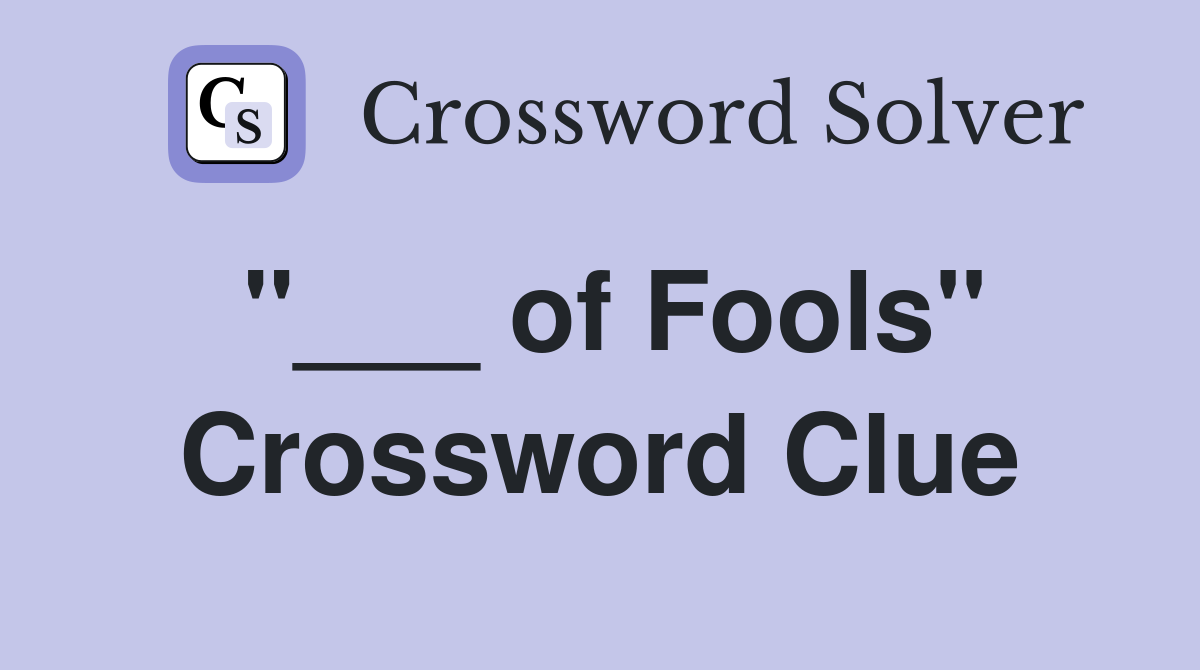 "___ of Fools" Crossword Clue