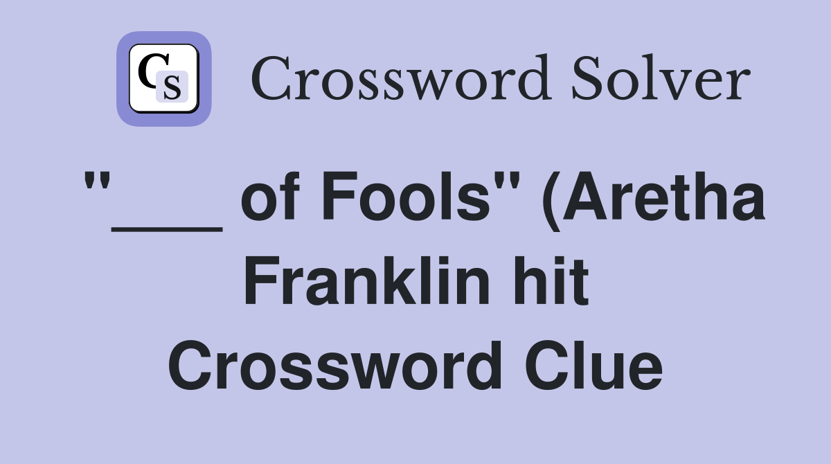 of Fools quot (Aretha Franklin hit) Crossword Clue Answers Crossword Solver of Fools quot (Aretha Franklin hit) Crossword Clue Answers Crossword Solver