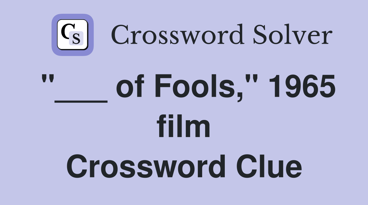 "___ of Fools," 1965 film Crossword Clue