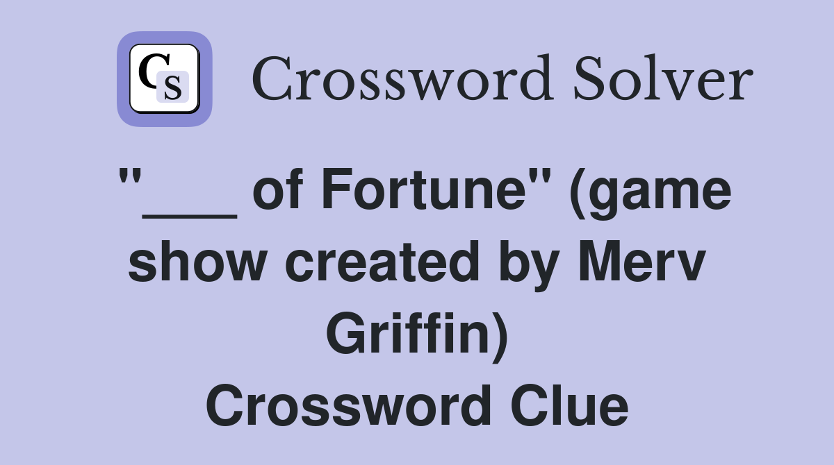 "___ of Fortune" (game show created by Merv Griffin) Crossword Clue