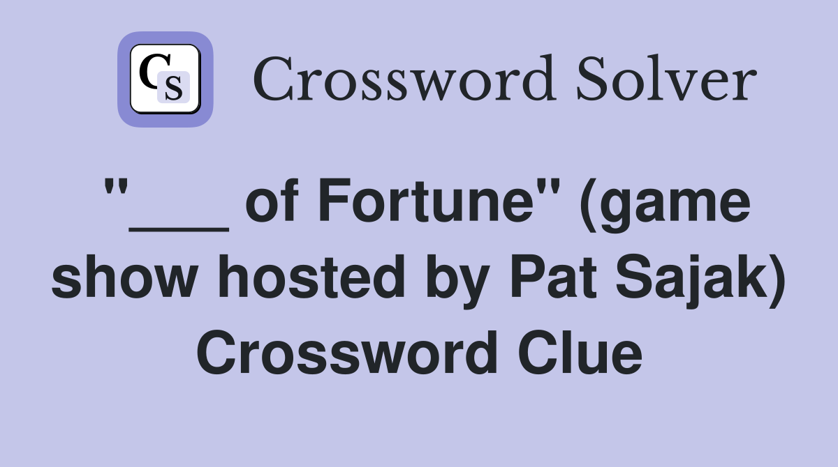 "___ of Fortune" (game show hosted by Pat Sajak) Crossword Clue
