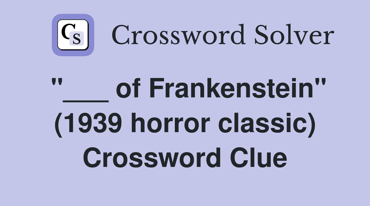 "___ of Frankenstein" (1939 horror classic) Crossword Clue