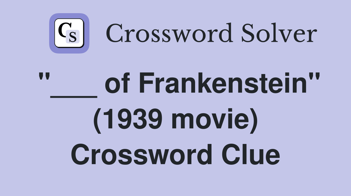 "___ of Frankenstein" (1939 movie) Crossword Clue