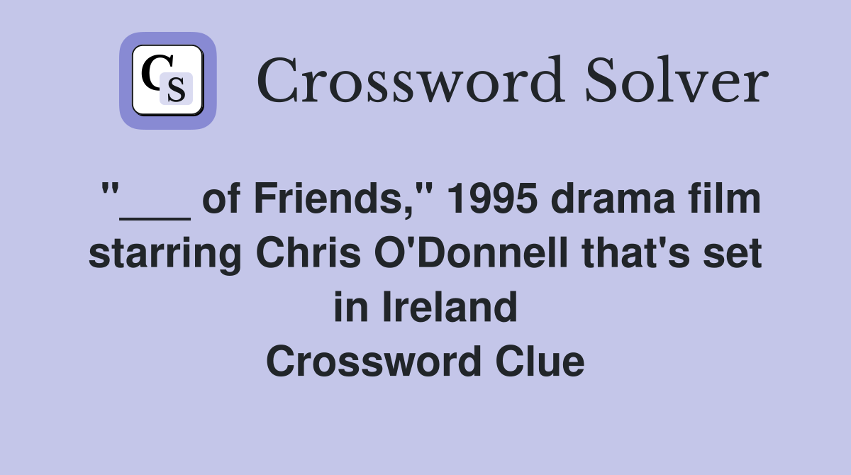 "___ of Friends," 1995 drama film starring Chris O'Donnell that's set in Ireland Crossword Clue