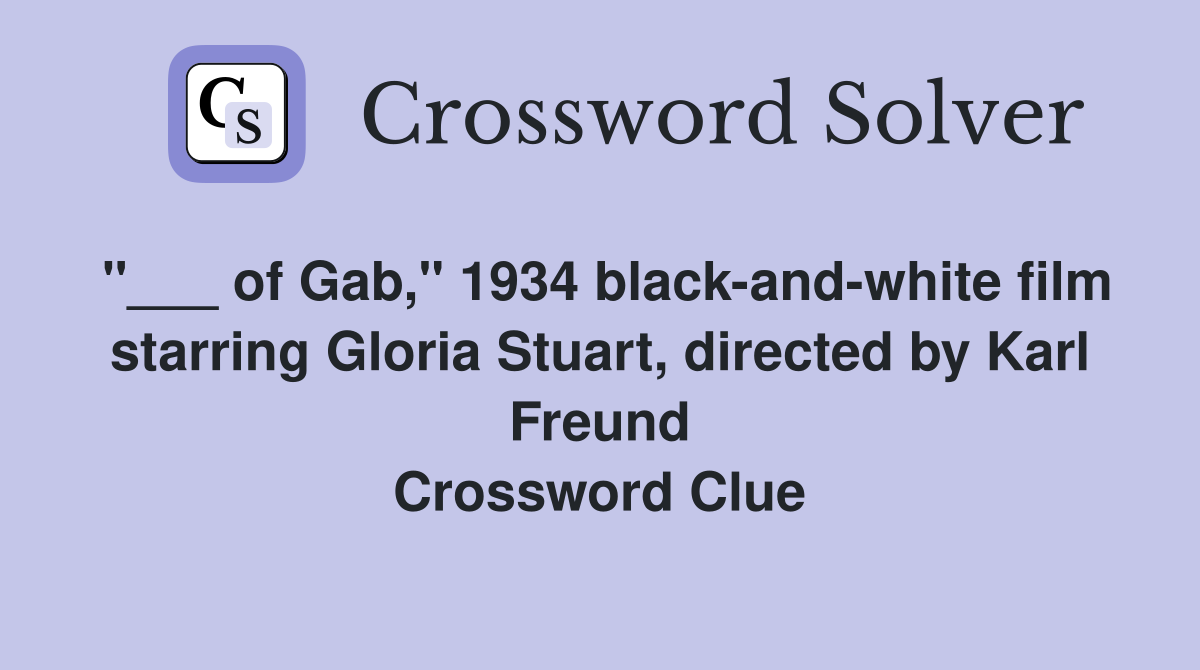 "___ of Gab," 1934 black-and-white film starring Gloria Stuart, directed by Karl Freund Crossword Clue