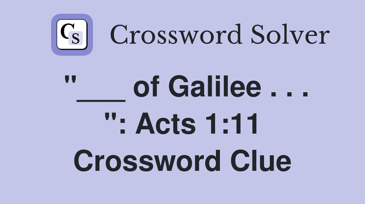 "___ of Galilee . . . ": Acts 1:11 Crossword Clue