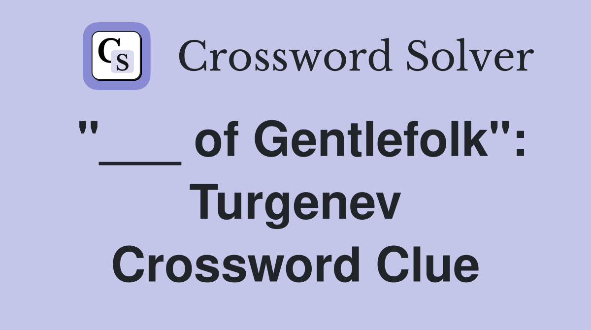 "___ of Gentlefolk": Turgenev Crossword Clue
