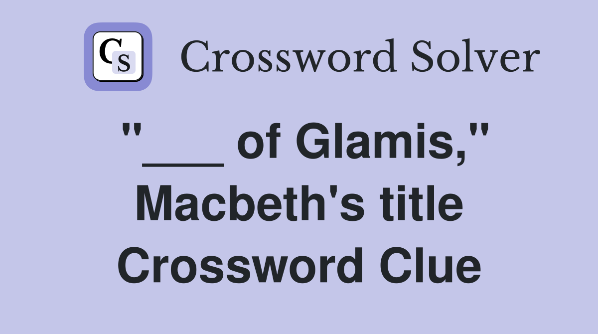 "___ of Glamis," Macbeth's title Crossword Clue