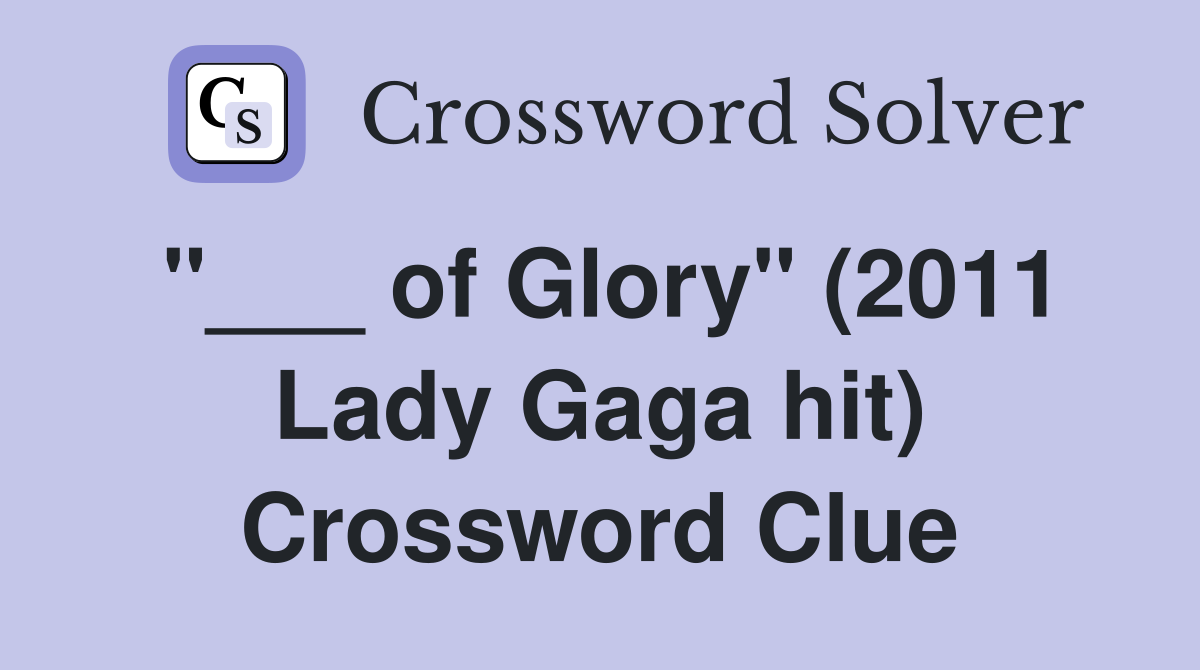 "___ of Glory" (2011 Lady Gaga hit) Crossword Clue