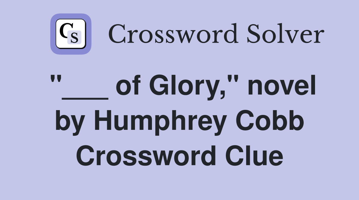 "___ of Glory," novel by Humphrey Cobb Crossword Clue