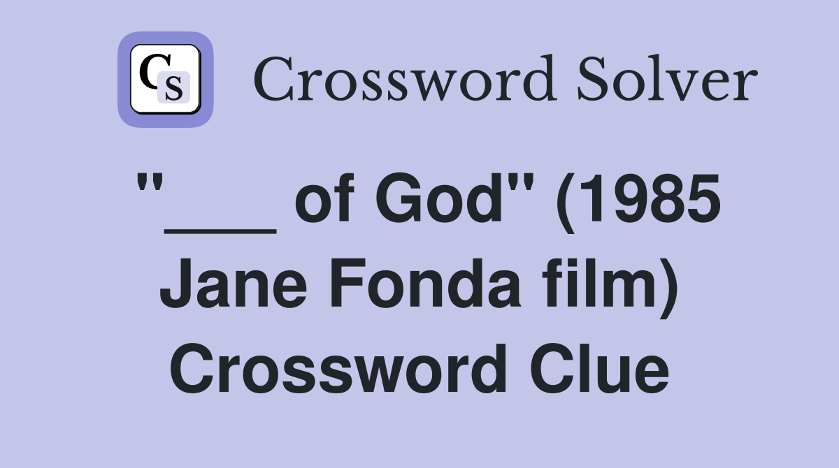 "___ of God" (1985 Jane Fonda film) Crossword Clue