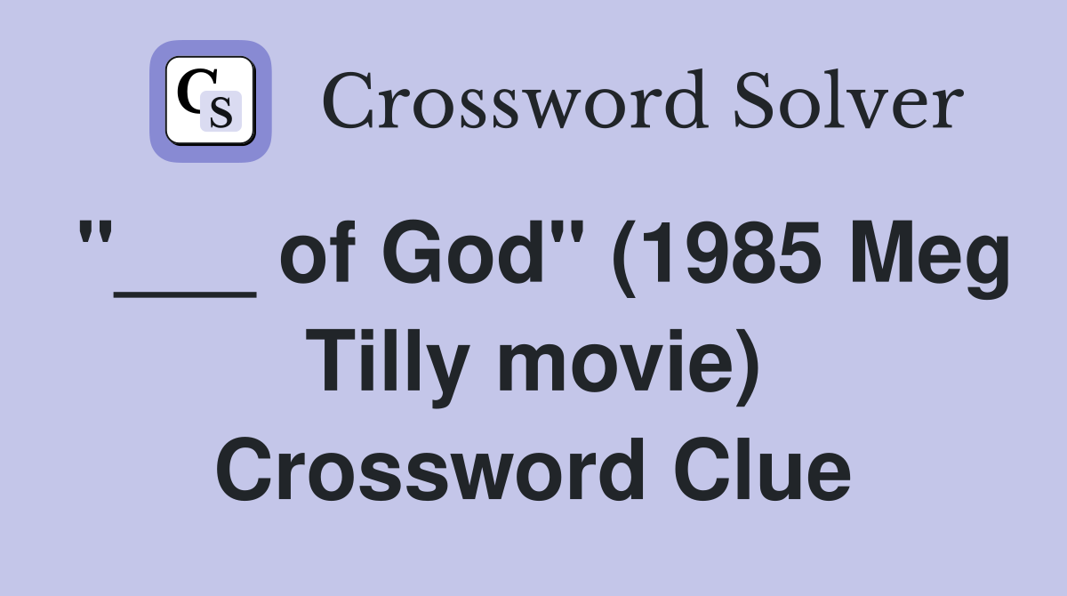 "___ of God" (1985 Meg Tilly movie) Crossword Clue