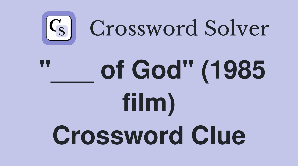 "___ of God" (1985 film) Crossword Clue