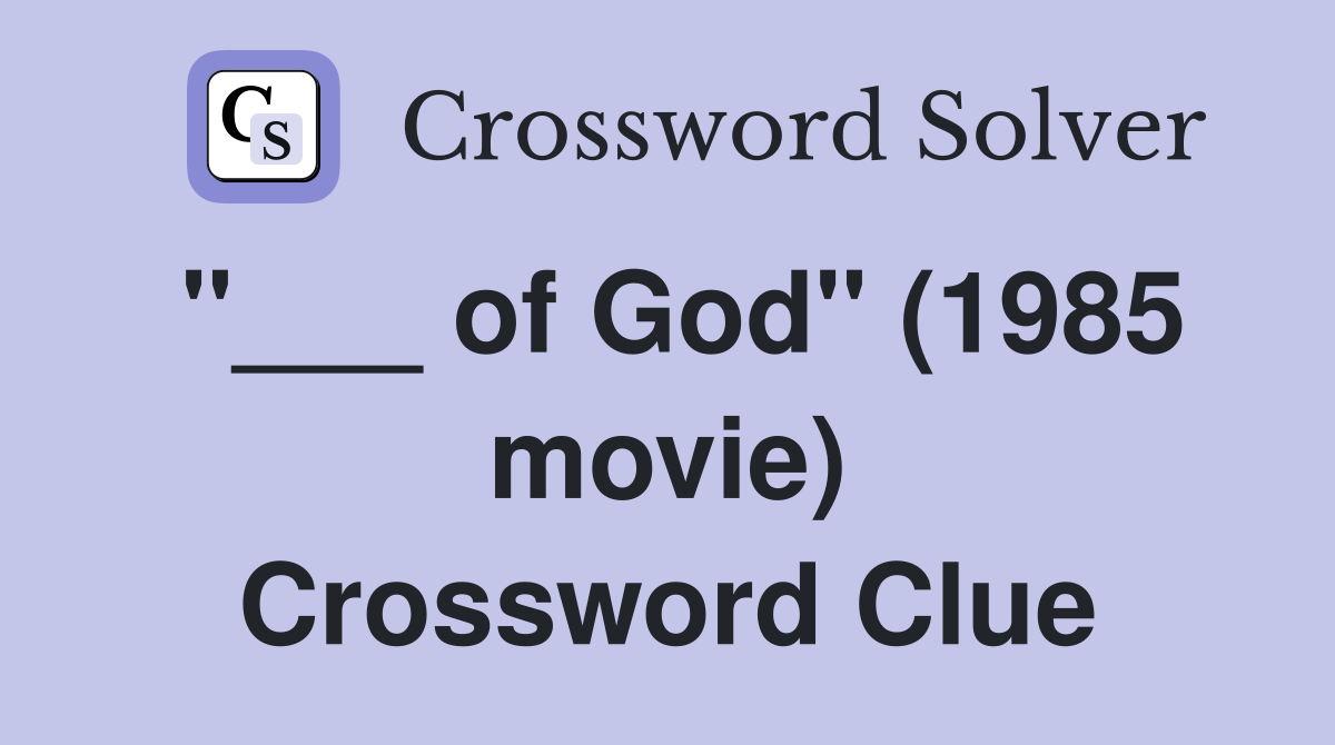 "___ of God" (1985 movie) Crossword Clue