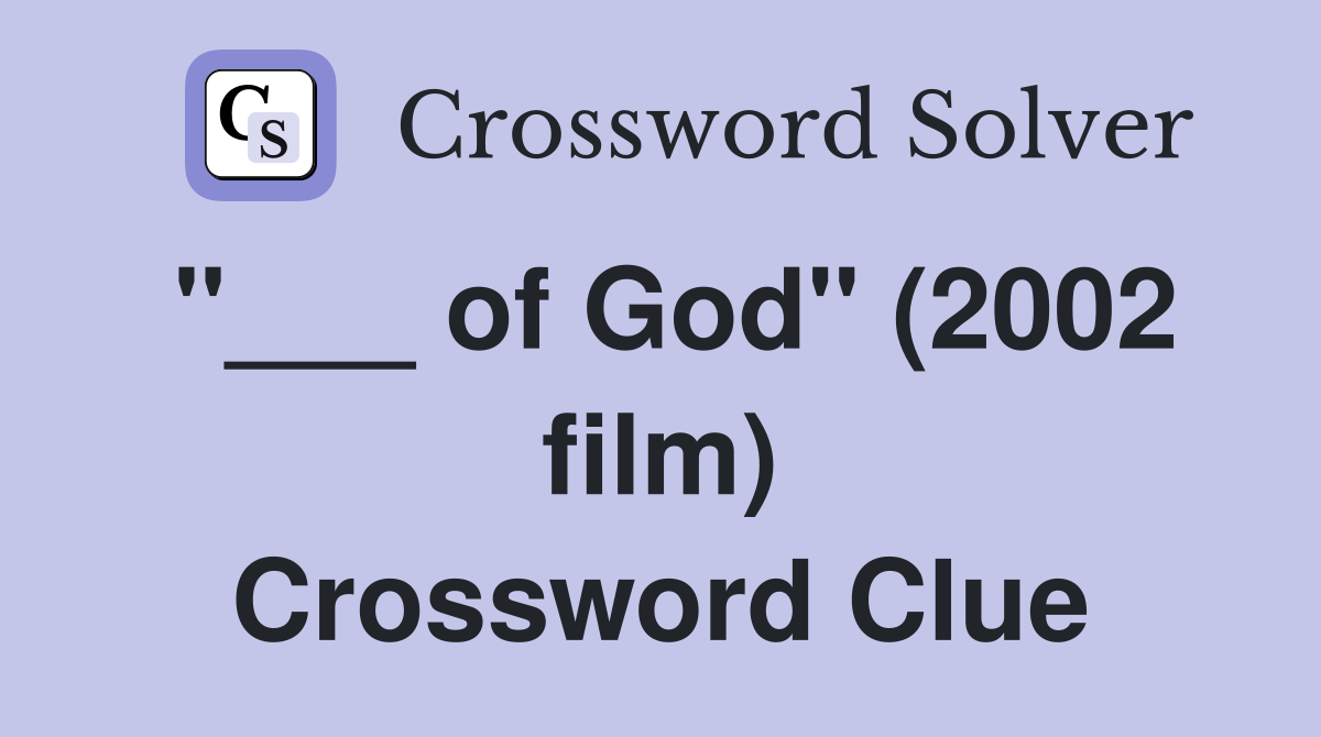 "___ of God" (2002 film) Crossword Clue