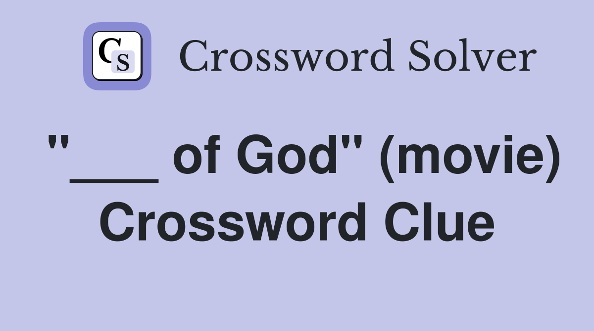"___ of God" (movie) Crossword Clue