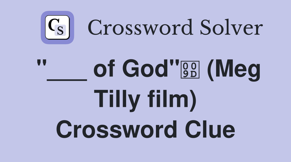 "___ of God" (Meg Tilly film) Crossword Clue