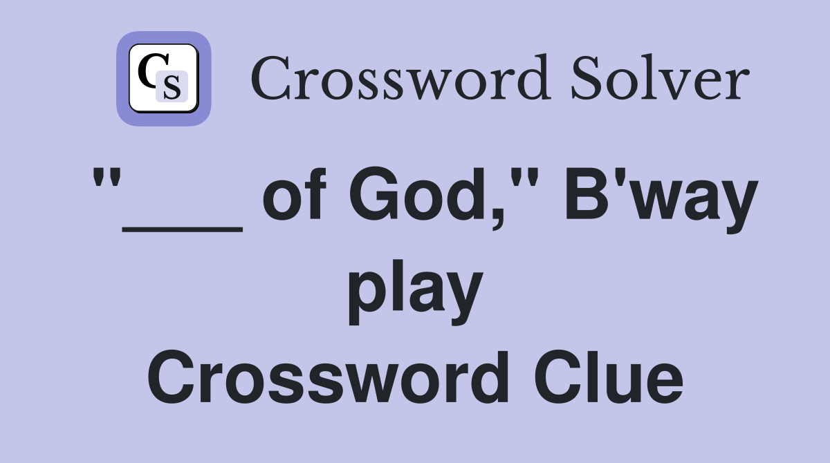 "___ of God," B'way play Crossword Clue