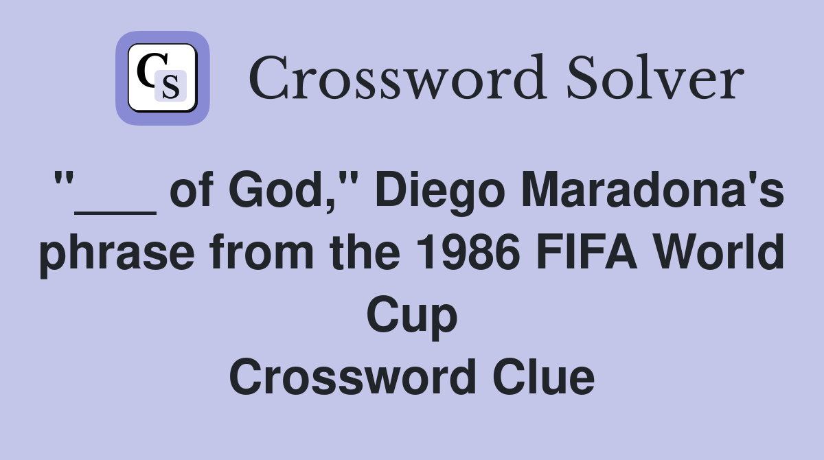 "___ of God," Diego Maradona's phrase from the 1986 FIFA World Cup Crossword Clue