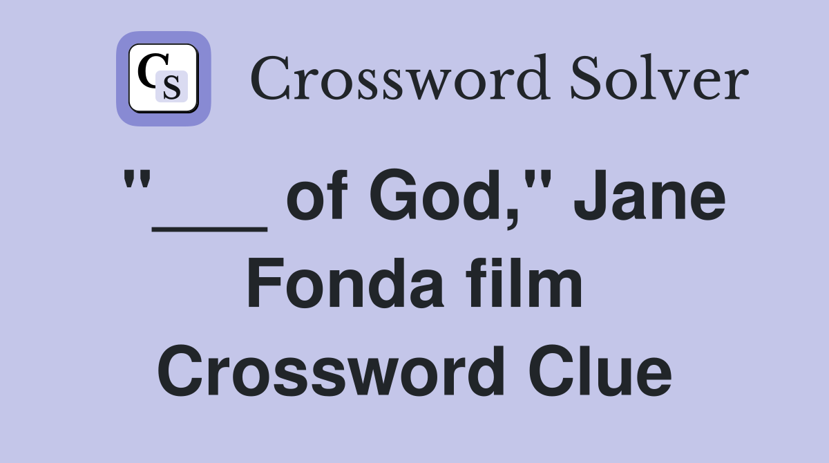 "___ of God," Jane Fonda film Crossword Clue