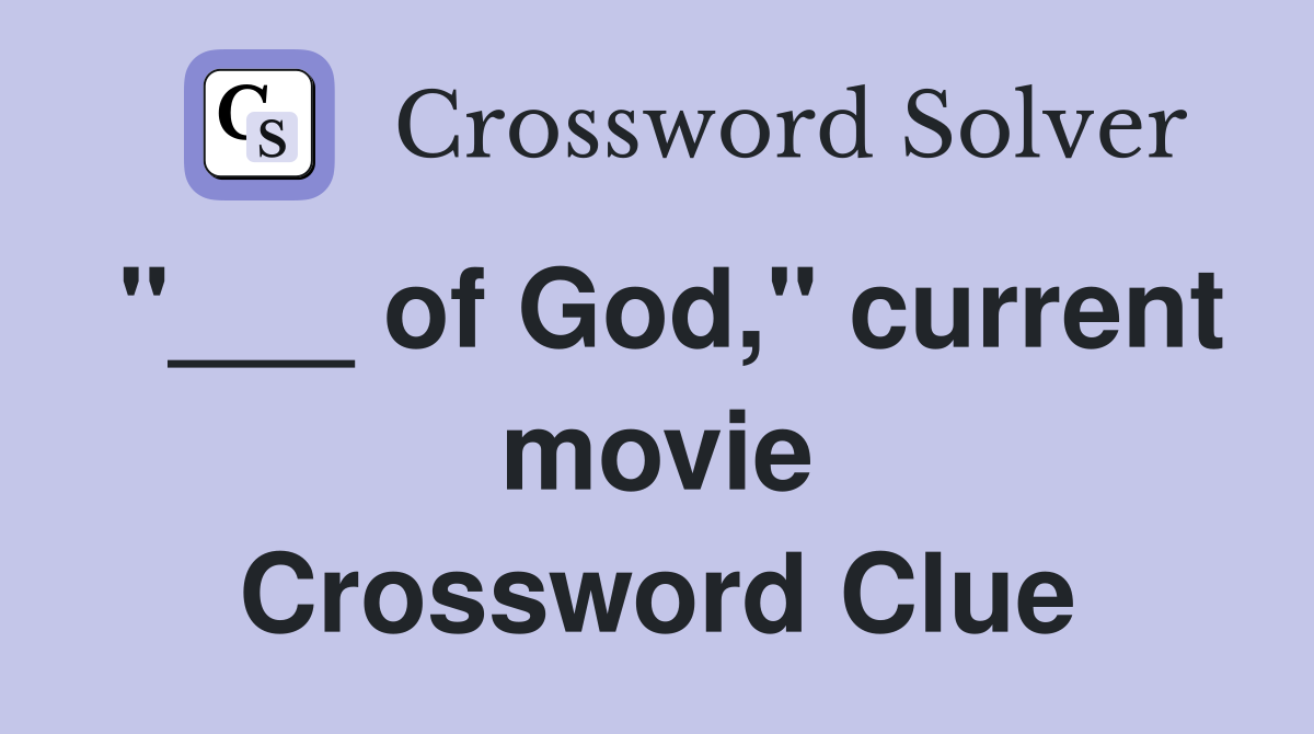 "___ of God," current movie Crossword Clue
