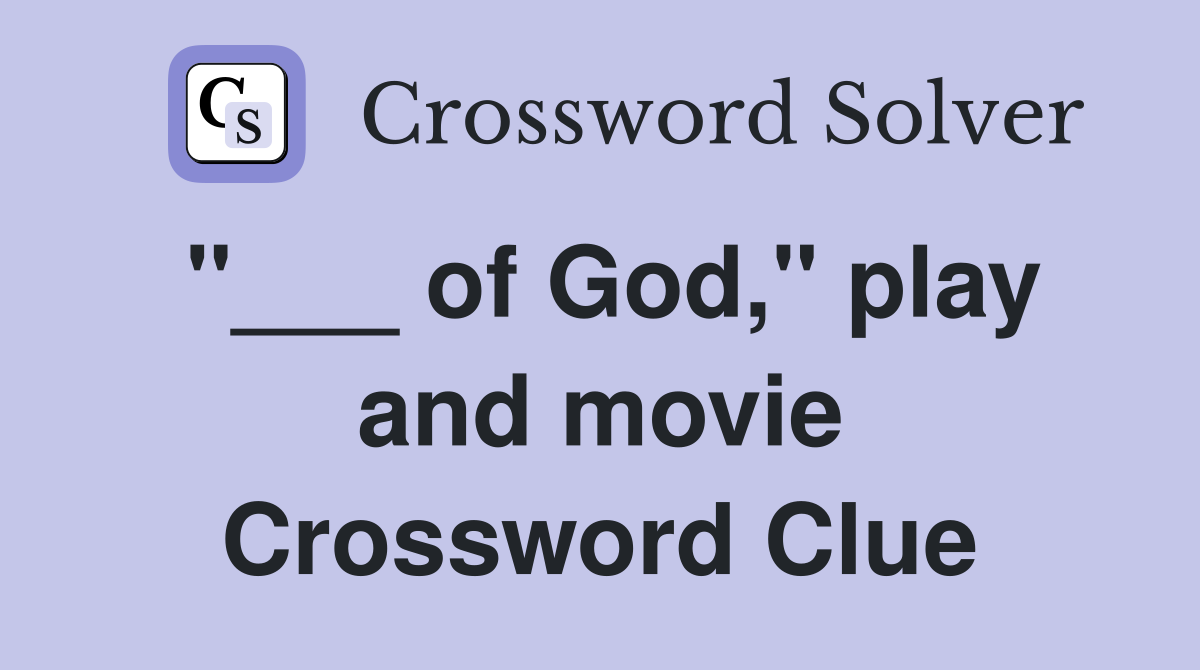 "___ of God," play and movie Crossword Clue