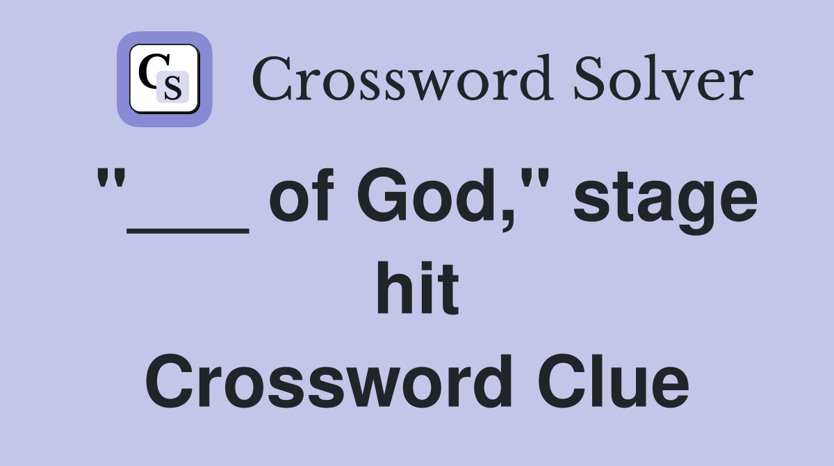 "___ of God," stage hit Crossword Clue