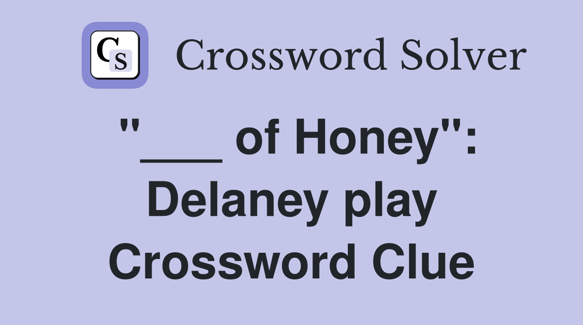 "___ of Honey": Delaney play Crossword Clue