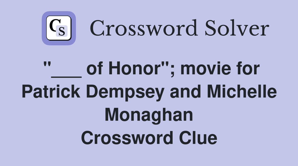 "___ of Honor"; movie for Patrick Dempsey and Michelle Monaghan Crossword Clue