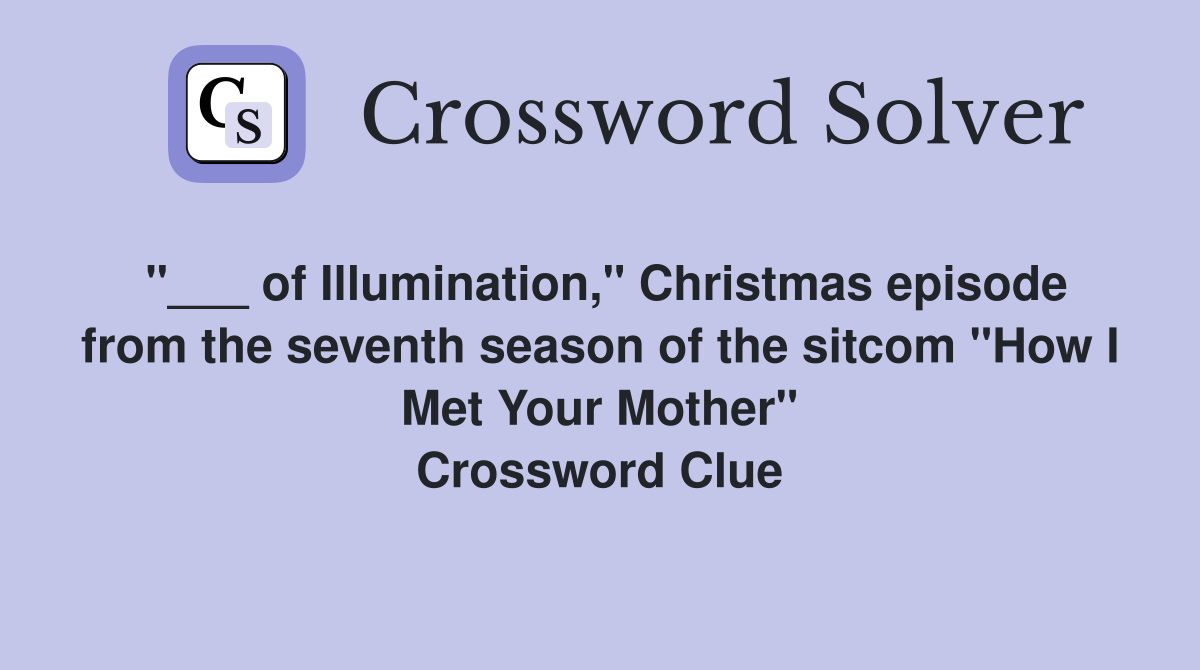 "___ of Illumination," Christmas episode from the seventh season of the sitcom "How I Met Your Mother" Crossword Clue