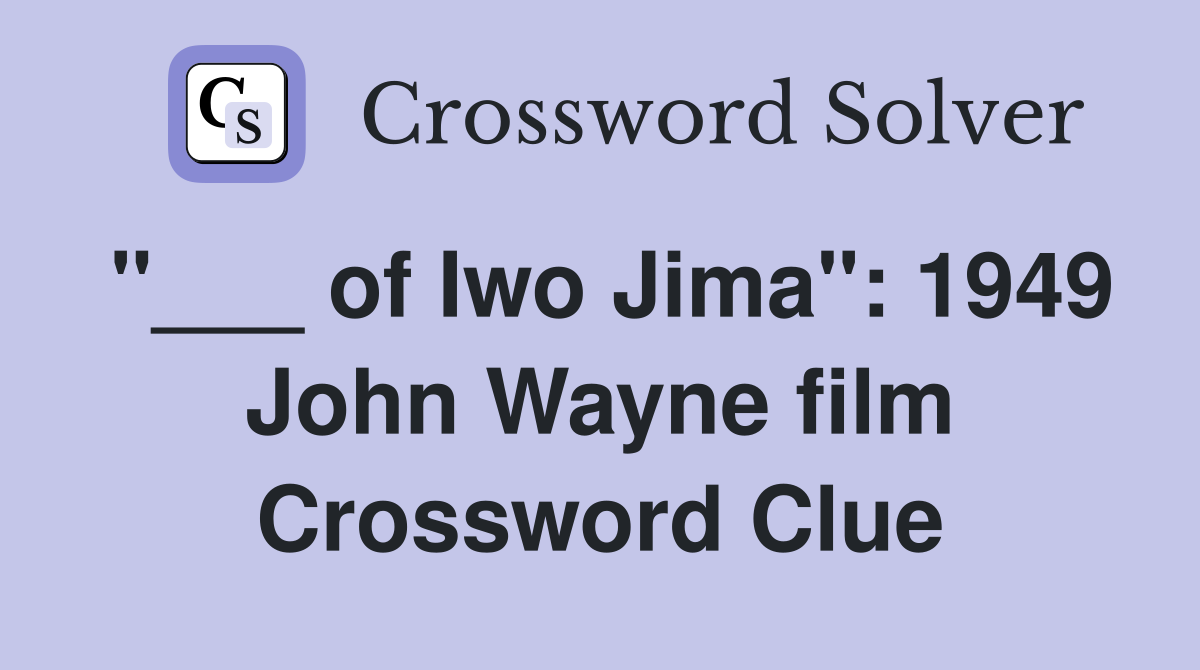 "___ of Iwo Jima": 1949 John Wayne film Crossword Clue
